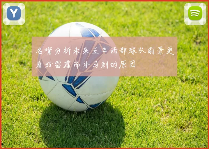 名嘴分析未来五年西部球队前景更看好雷霆而非马刺的原因