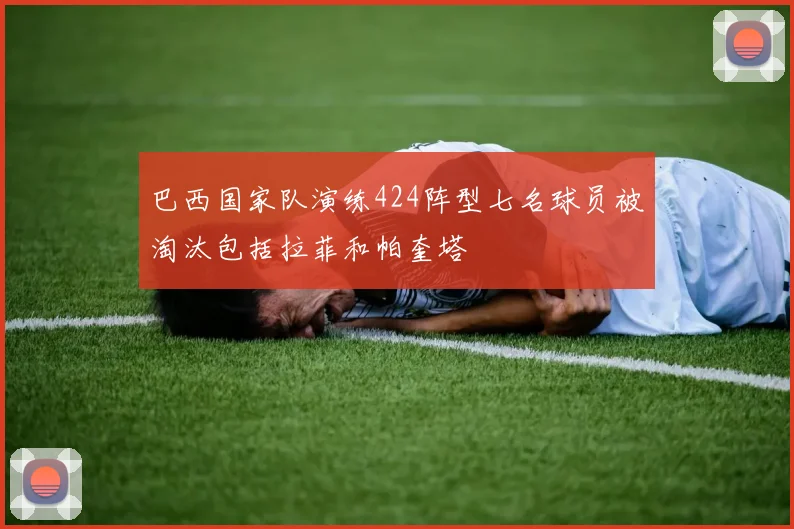 巴西国家队演练424阵型七名球员被淘汰包括拉菲和帕奎塔