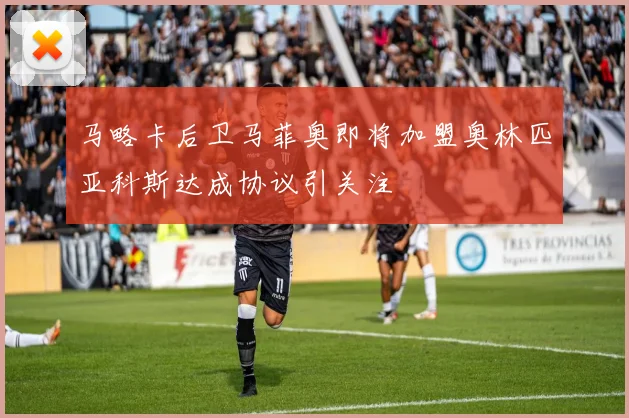 马略卡后卫马菲奥即将加盟奥林匹亚科斯达成协议引关注