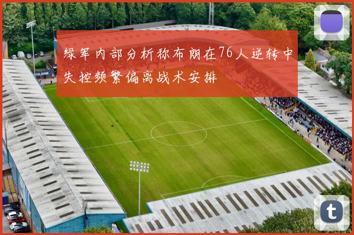 绿军内部分析称布朗在76人逆转中失控频繁偏离战术安排